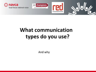 What communication
types do you use?
And why
 