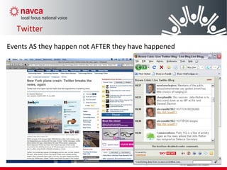 Twitter
Events AS they happen not AFTER they have happened
 