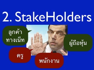 2. StakeHolders
 ลูกค้า
ทางเน็ท             ผู้ถือหุ้น

    ครู
          พนักงาน
 
