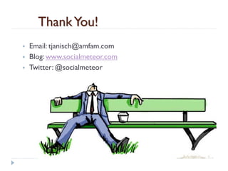 Thank You!
   Email: tjanisch@amfam.com
   Blog: www.socialmeteor.com
   Twitter: @socialmeteor
 