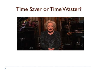 Time Saver or Time Waster?
 