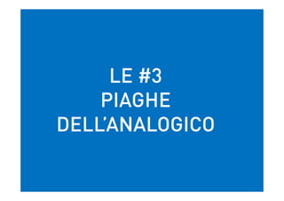 LE #3
PIAGHE
DELL’ANALOGICO
 