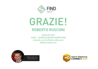GRAZIE!
ROBERTO RUSCONI
HEAD OF SEO
FIND – SEARCH DRIVEN MARKETING
linkedin.com/in/RobertoRusconi
@RobertoRusconi
@RobertoRusconi
+RobertoRusconi
 