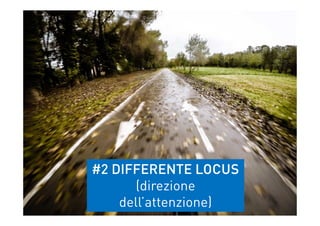 #2 DIFFERENTE LOCUS
(direzione
dell’attenzione)
#2 DIFFERENTE LOCUS
(direzione
dell’attenzione)
 