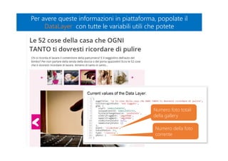 Per avere queste informazioni in piattaforma, popolate il
DataLayer con tutte le variabili utili che potete
Per avere queste informazioni in piattaforma, popolate il
DataLayer con tutte le variabili utili che potete
Numero foto totali
della gallery
Numero della foto
corrente
 