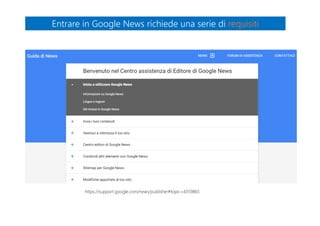 Entrare in Google News richiede una serie di requisitiEntrare in Google News richiede una serie di requisiti
https://support.google.com/news/publisher#topic=4359865
 