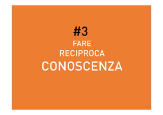 #3
FARE
RECIPROCA
CONOSCENZA
 