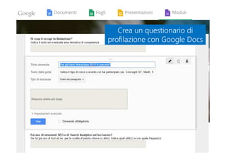 Crea un questionario di
profilazione con Google Docs
Crea un questionario di
profilazione con Google Docs
 