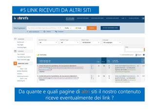 #5 LINK RICEVUTI DA ALTRI SITI#5 LINK RICEVUTI DA ALTRI SITI
Da quante e quali pagine di altri siti il nostro contenuto
riceve eventualmente dei link ?
Da quante e quali pagine di altri siti il nostro contenuto
riceve eventualmente dei link ?
 