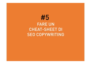 #5
FARE UN
CHEAT-SHEET DI
SEO COPYWRITING
 