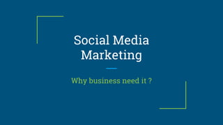 Social Media
Marketing
Why business need it ?
 