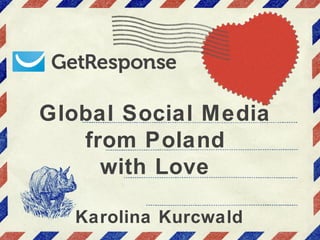Global Social Media
   from Poland
     with Love

  Karolina Kurcwald
 