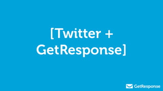 [Twitter +
GetResponse]
 