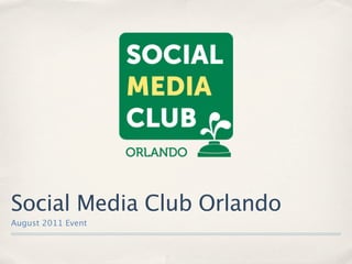 Social Media Club Orlando
August 2011 Event
 