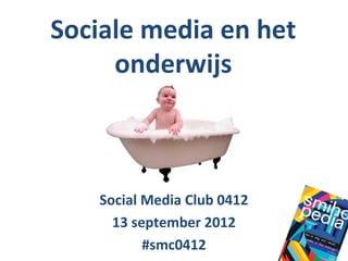 Sociale media en het
     onderwijs



   Social Media Club 0412
     13 september 2012
          #smc0412
 