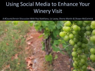 Using Social Media to Enhance Your
Winery Visit
A #CountyTerroir Discussion With Paul Battilana, Liz Lacey, Sherry Martin & Shawn McCormick
 
