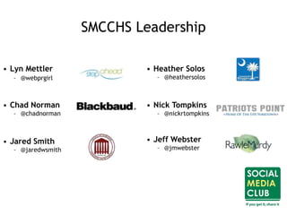 SMCCHS Leadership
• Lyn Mettler
– @webprgirl
• Chad Norman
– @chadnorman
• Jared Smith
– @jaredwsmith
• Heather Solos
– @heathersolos
• Nick Tompkins
– @nickrtompkins
• Jeff Webster
– @jmwebster
 