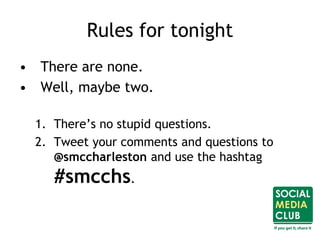 Rules for tonight
• There are none.
• Well, maybe two.
1. There’s no stupid questions.
2. Tweet your comments and questions to
@smccharleston and use the hashtag
#smcchs.
 