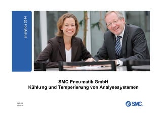 SMC-DE
20.03.14
SMC Pneumatik GmbH
Kühlung und Temperierung von Analysesystemen
SMCPneumatikGmbH
analytica2014
 