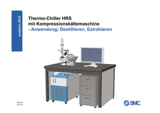 SMC-DE
20.03.14
Thermo-Chiller HRS
mit Kompressionskältemaschine
- Anwendung: Destillieren, Extrahieren
analytica2014
 
