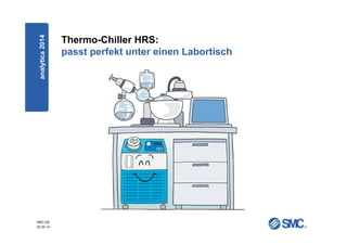 SMC-DE
20.03.14
Thermo-Chiller HRS:
passt perfekt unter einen Labortisch
analytica2014
 