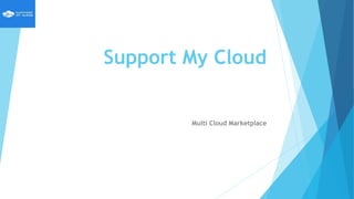 Support My Cloud
Multi Cloud Marketplace
 