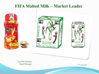 FIFA Malted Milk – Market Leader
Susantha Waduge
Brand Manager 27th June 2015
 