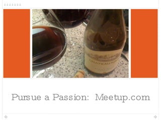 Pursue a Passion:  Meetup.com 