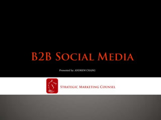 B2B Social Media Presented by: ANDREW CHANG  