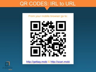 QR CODES: IRL to URL
From your mobile browser go to:
http://gettag.mobi & http://scan.mobi
 