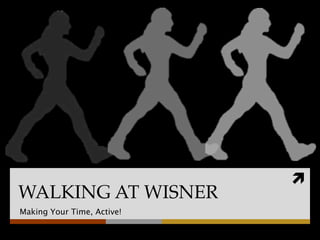 
WALKING AT WISNER
Making Your Time, Active!
 