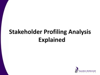 Stakeholder Profiling Analysis
          Explained
 