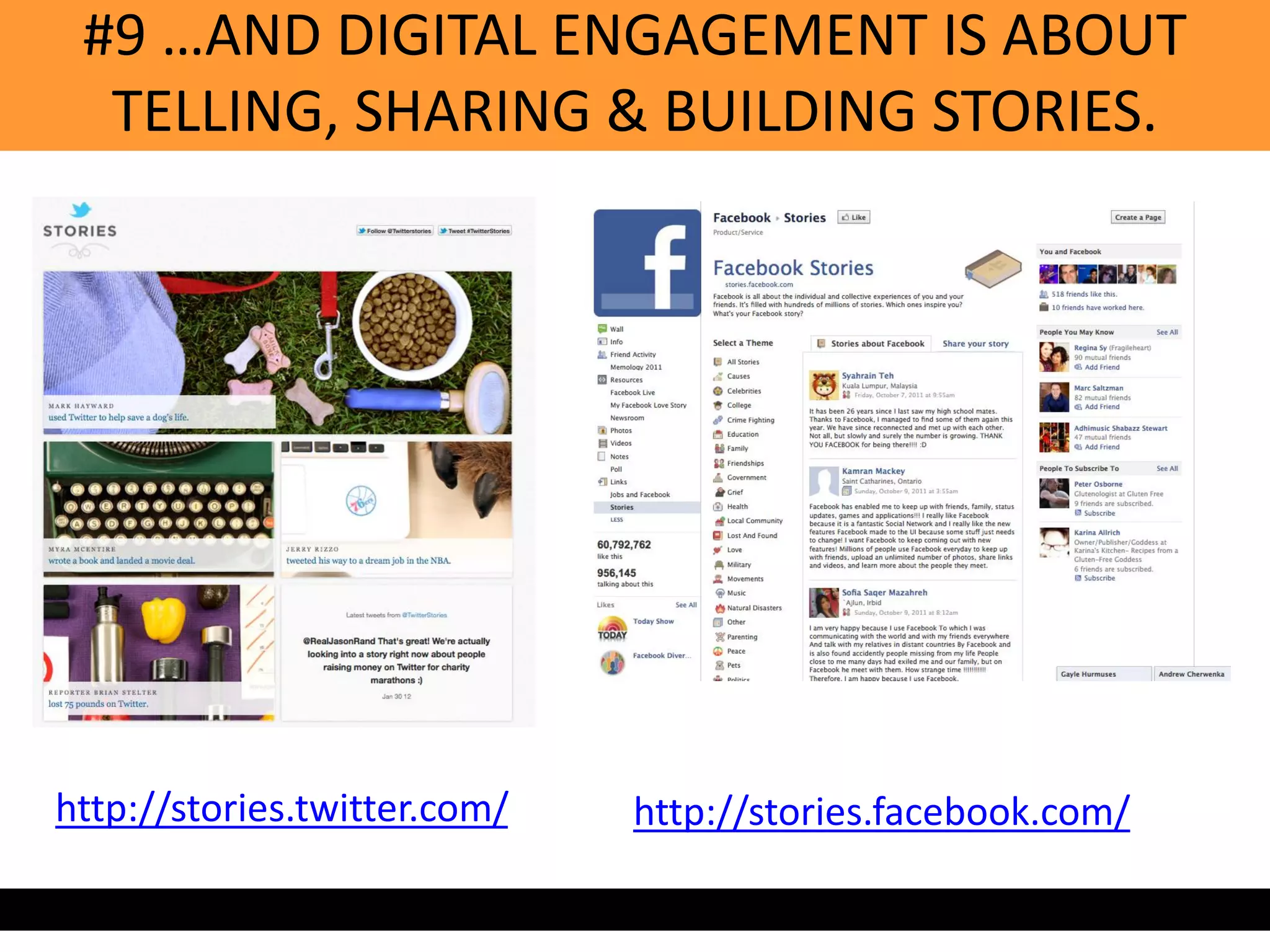 #9 …AND DIGITAL ENGAGEMENT IS ABOUT
  TELLING, SHARING & BUILDING STORIES.




http://stories.twitter.com/   http://stories.facebook.com/
 