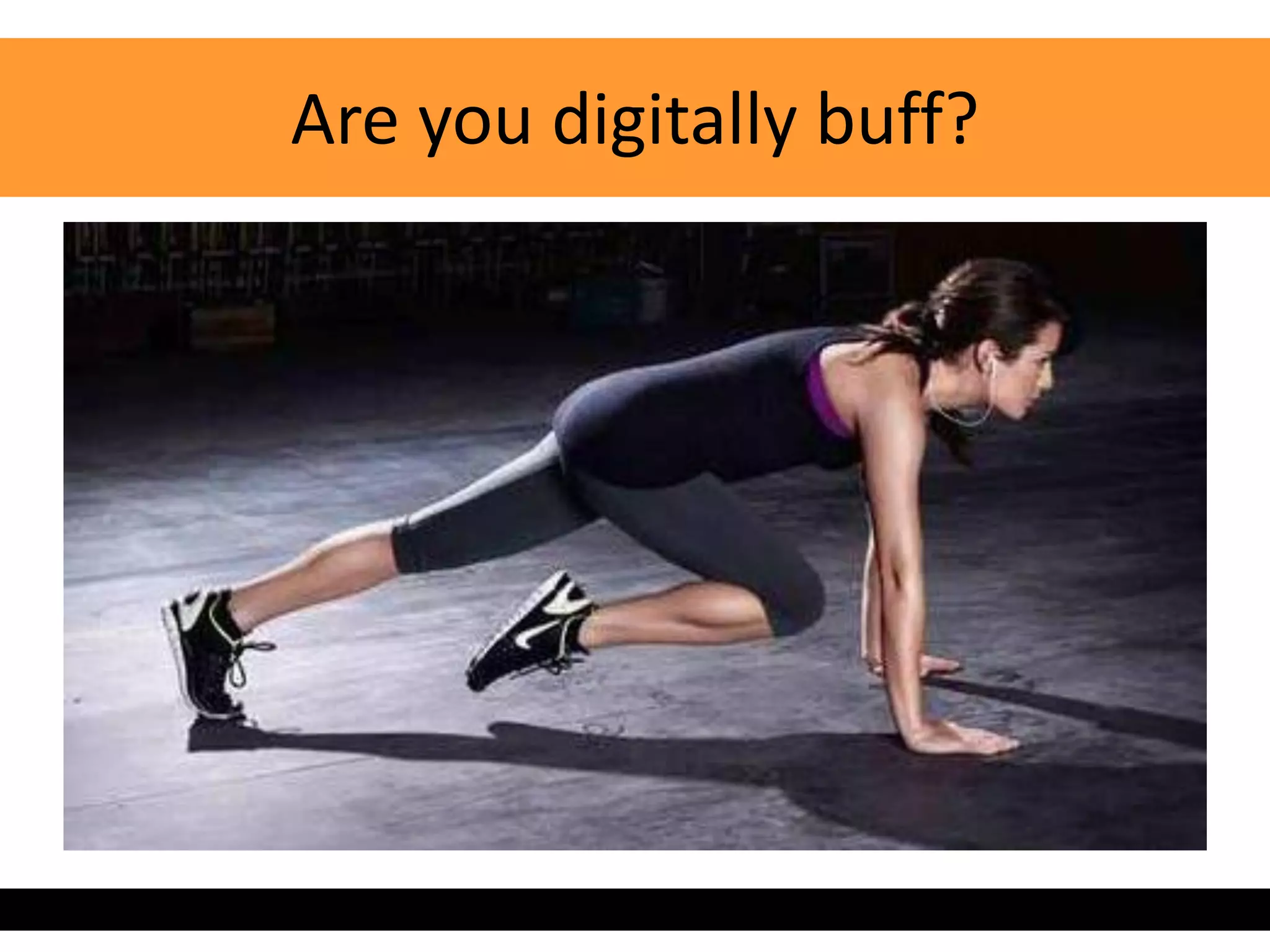 Are you digitally buff?
 