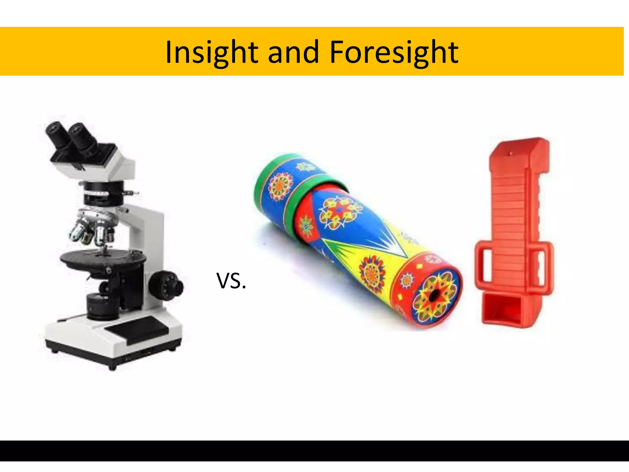 Insight and Foresight




   VS.
 