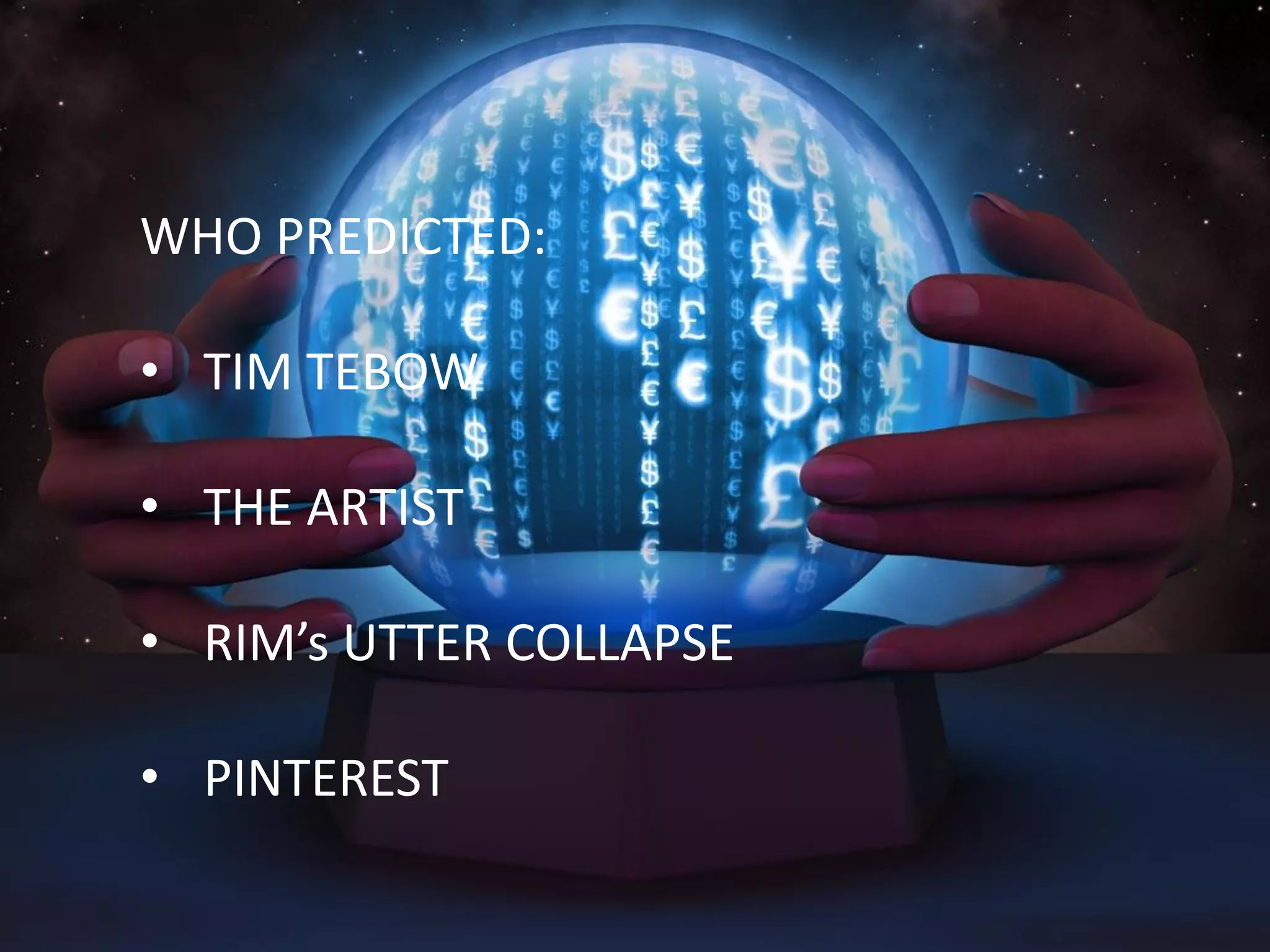 WHO PREDICTED:

• TIM TEBOW

• THE ARTIST

• RIM’s UTTER COLLAPSE

• PINTEREST
 