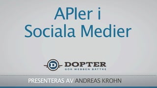 APIer i
Sociala Medier

PRESENTERAS AV ANDREAS KROHN
 