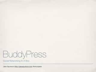 BuddyPress
Social Networking In A Box

Jake Spurlock Http://jakespurlock.com @whyisjake
 