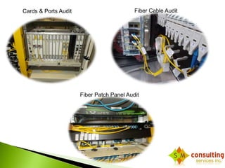 Cards & Ports Audit 
Fiber Cable Audit 
Fiber Patch Panel Audit 
 