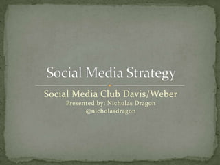 Social Media Club Davis/Weber
    Presented by: Nicholas Dragon
          @nicholasdragon
 