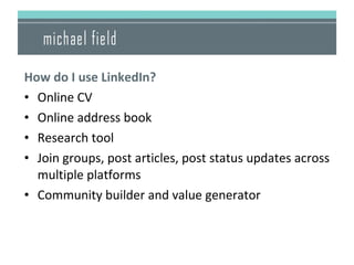 <ul><li>How do I use LinkedIn? </li></ul><ul><li>Online CV </li></ul><ul><li>Online address book </li></ul><ul><li>Researc...