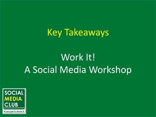 Key Takeaways Work It! A Social Media Workshop 