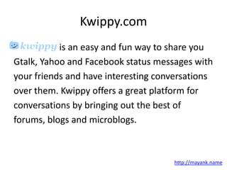 Kwippy.com<br />                    is an easy and fun way to share you <br />Gtalk, Yahoo and Facebook status messages wi...