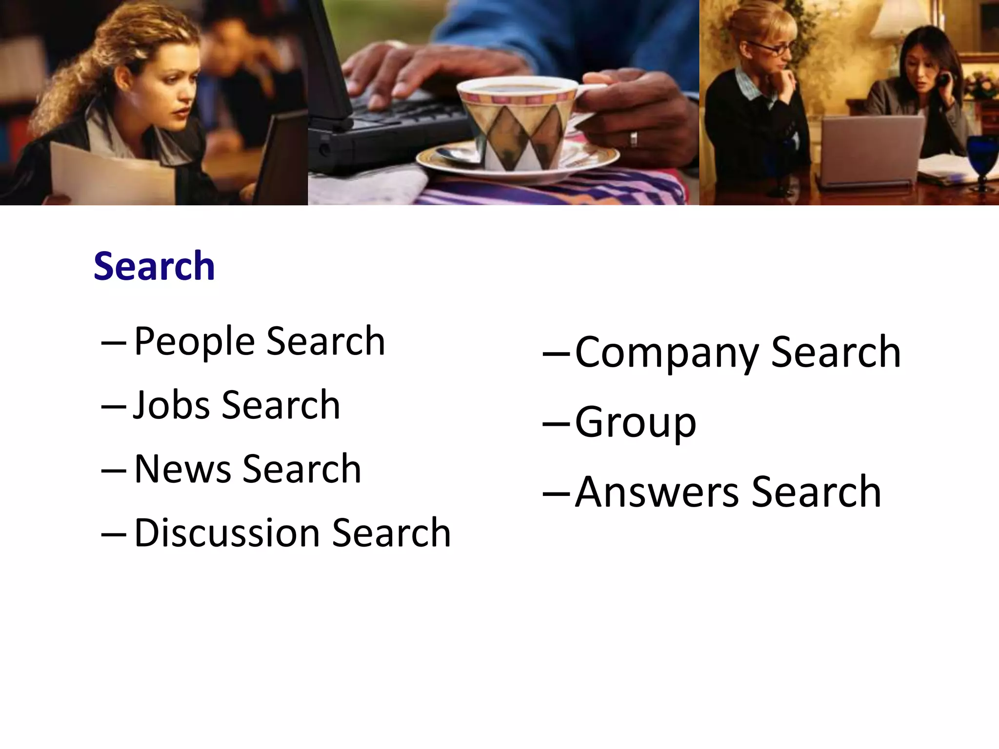 Search
– People Search       –Company Search
– Jobs Search         –Group
– News Search
                      –Answers Search
– Discussion Search
 