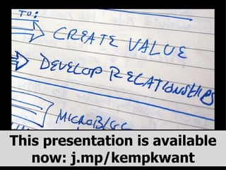 This presentation is available now: j.mp/kempkwant 