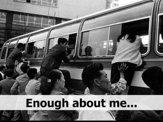 Enough about me... 