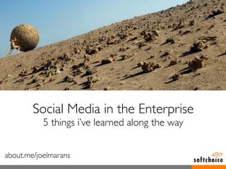 Social Media in the Enterprise
           5 things i’ve learned along the way


about.me/joelmarans
 