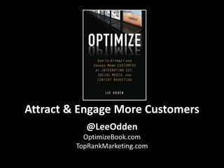 Attract & Engage More Customers
            @LeeOdden
           OptimizeBook.com
         TopRankMarketing.com
         @leeodden - #OptimizeBook
 
