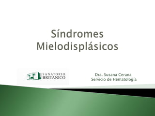 SíndromesMielodisplásicos Dra. Susana Cerana Servicio de Hematología  