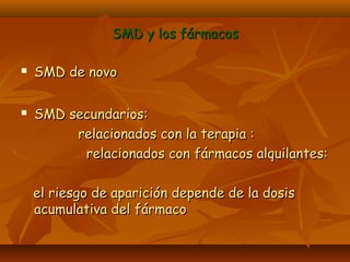 SSMMDD yy llooss ffáárrmmaaccooss 
 SSMMDD ddee nnoovvoo 
 SSMMDD sseeccuunnddaarriiooss:: 
rreellaacciioonnaaddooss ccoonn llaa tteerraappiiaa :: 
rreellaacciioonnaaddooss ccoonn ffáárrmmaaccooss aallqquuiillaanntteess:: 
eell rriieessggoo ddee aappaarriicciióónn ddeeppeennddee ddee llaa ddoossiiss 
aaccuummuullaattiivvaa ddeell ffáárrmmaaccoo 
 